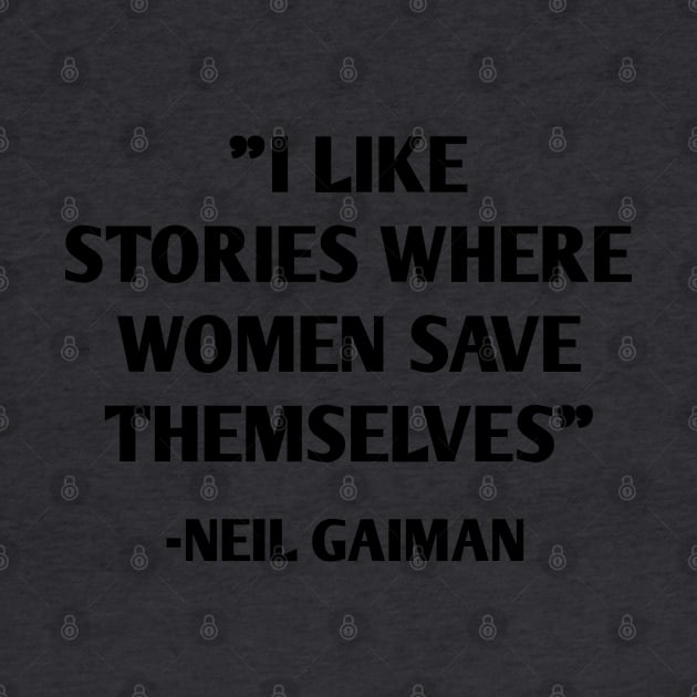I Like Stories Where Women Save Themselves - Neil Gaiman by MoviesAndOthers